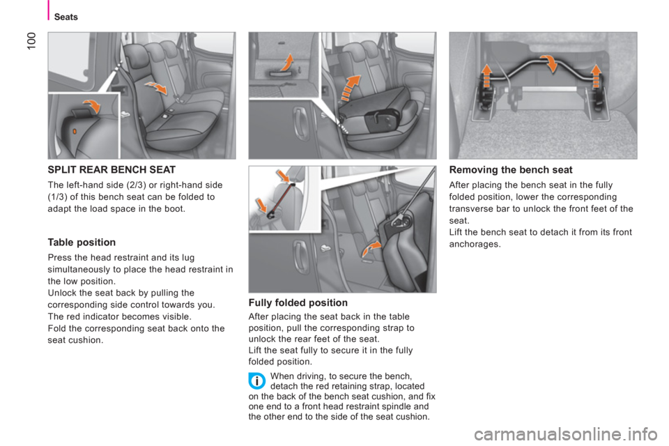 Peugeot Bipper 2011  Owners Manual 100
Seats
SPLIT REAR BENCH SEAT
  The left-hand side (2/3) or right-hand side 
(1/3) of this bench seat can be folded to 
adapt the load space in the boot. 
   
Table position 
 
Press the head restra