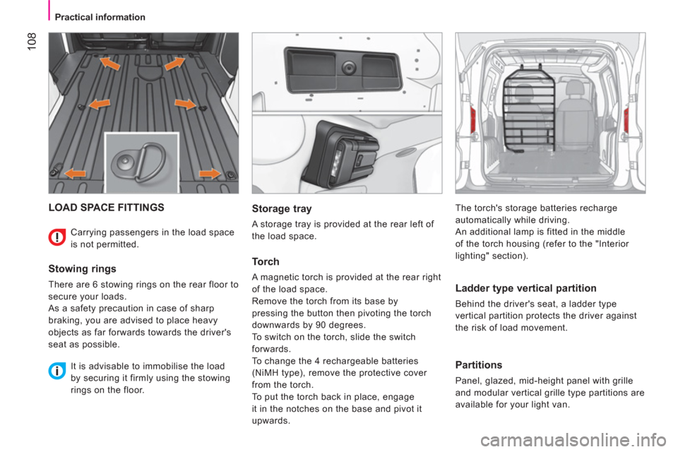 Peugeot Bipper 2011 Owners Manual 108
Practical information
LOAD SPACE FITTINGS
Stowing rings
There are 6 stowing rings on the rear floor to
secure your loads.
As a safety precaution in case of sharp
braking, y Peugeot Bipper 2011 Owners Manual 108
Practical information
LOAD SPACE FITTINGS
Stowing rings
There are 6 stowing rings on the rear floor to
secure your loads.
As a safety precaution in case of sharp
braking, y