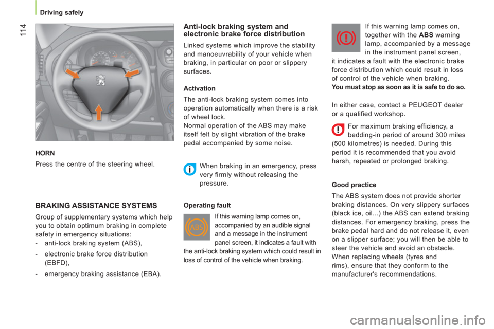 Peugeot Bipper 2011  Owners Manual 11 4
Driving safely
  HORN 
  Press the centre of the steering wheel.  
 
 
Anti-lock braking system and 
electronic brake force distribution 
  Linked systems which improve the stability 
and manoeuv