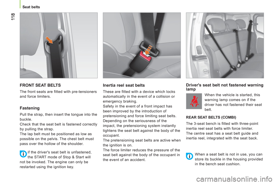 Peugeot Bipper 2011 User Guide Seat belts
  FRONT SEAT BELTS
 
The front seats are fitted with pre-tensioners 
and force limiters. 
   
Fastening 
 
Pull the strap, then insert the tongue into the 
buckle. 
  Check that the seat be