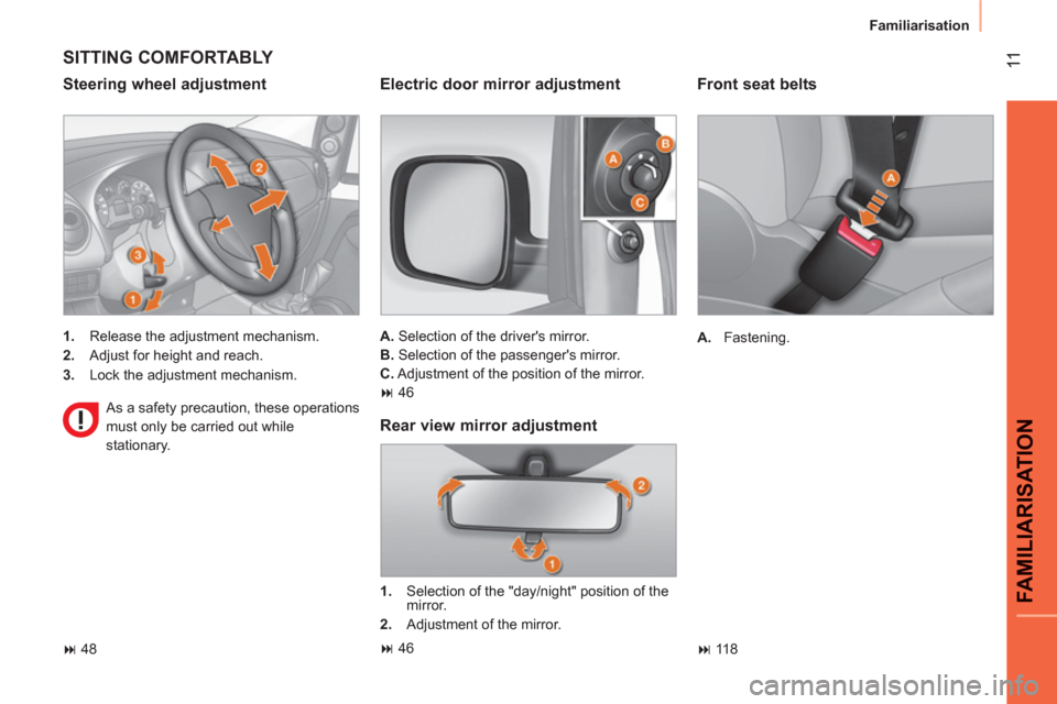 Peugeot Bipper 2011  Owners Manual 11
FAMILIARISATIO
N
Familiarisation
   
Front seat belts 
 
 
 
A. 
 Fastening.  
   
 
� 
 118  
 
 
SITTING COMFORTABLY 
 
 
Steering wheel adjustment 
 
 
 
1. 
  Release the adjustment mechanism.