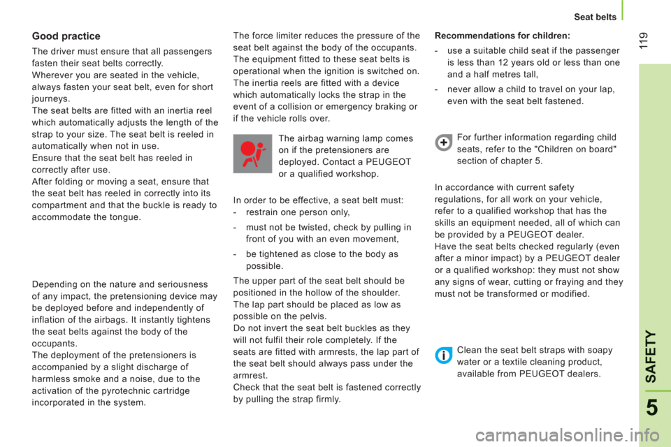 Peugeot Bipper 2011  Owners Manual 11
9
5
SAFETY
   
 
Seat belts  
 
 
 
Good practice 
 
The driver must ensure that all passengers 
fasten their seat belts correctly. 
  Wherever you are seated in the vehicle, 
always fasten your se