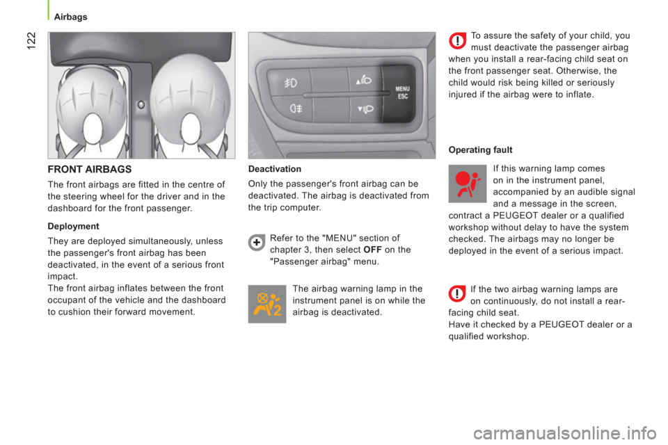 Peugeot Bipper 2011 User Guide 122
   
 
Airbags  
 
 
 
FRONT AIRBAGS 
 
The front airbags are fitted in the centre of 
the steering wheel for the driver and in the 
dashboard for the front passenger. 
   
Deployment 
  They are d