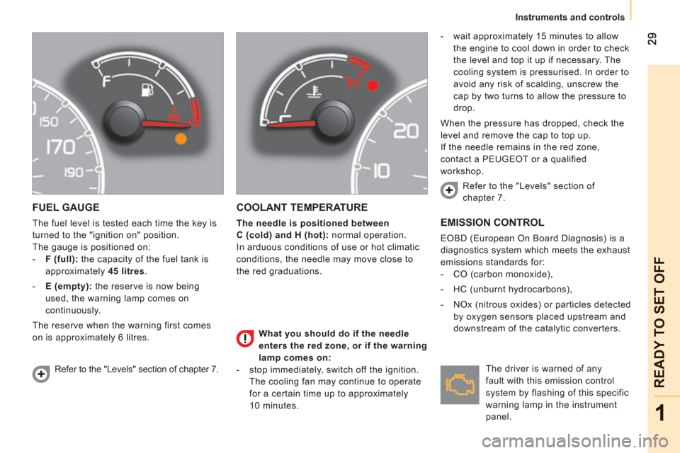 Peugeot Bipper 2011  Owners Manual 1
READY TO SET OFF
   
 
Instruments and controls
FUEL GAUGE
 
The fuel level is tested each time the key is 
turned to the "ignition on" position. 
  The gauge is positioned on: 
   
 
-   F (full): 