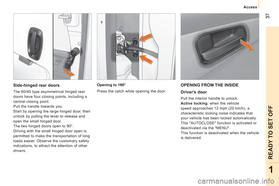 Peugeot Bipper 2011 Owners Guide 1
READY TO SET OFF
Access
OPENING FROM THE INSIDE
Drivers door
Pull the interior handle to unlock.
Active locking
: when the vehicle
speed approaches 12 mph (20 km/h), a
characteristic Peugeot Bipper 2011 Owners Guide 1
READY TO SET OFF
Access
OPENING FROM THE INSIDE
Drivers door
Pull the interior handle to unlock.
Active locking
: when the vehicle
speed approaches 12 mph (20 km/h), a
characteristic