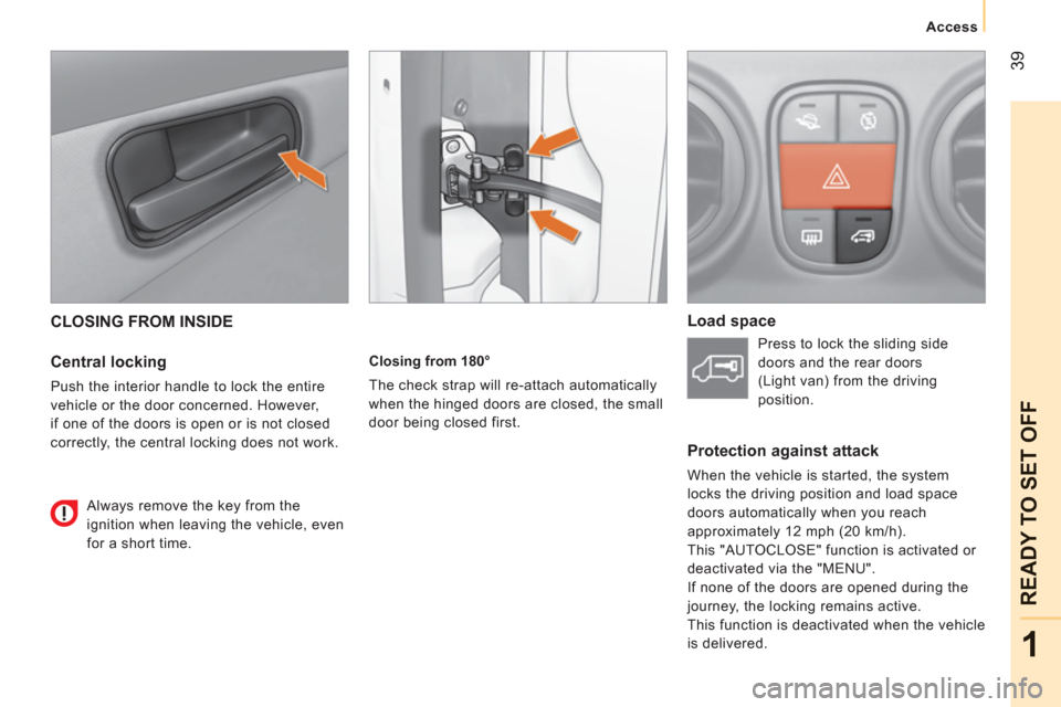 Peugeot Bipper 2011 Service Manual 39
1
READY TO SET OFF
Access
CLOSING FROM INSIDE
Central locking
Push the interior handle to lock the entire
vehicle or the door concerned. However,
if one of the doors is open or is not clo Peugeot Bipper 2011 Service Manual 39
1
READY TO SET OFF
Access
CLOSING FROM INSIDE
Central locking
Push the interior handle to lock the entire
vehicle or the door concerned. However,
if one of the doors is open or is not clo