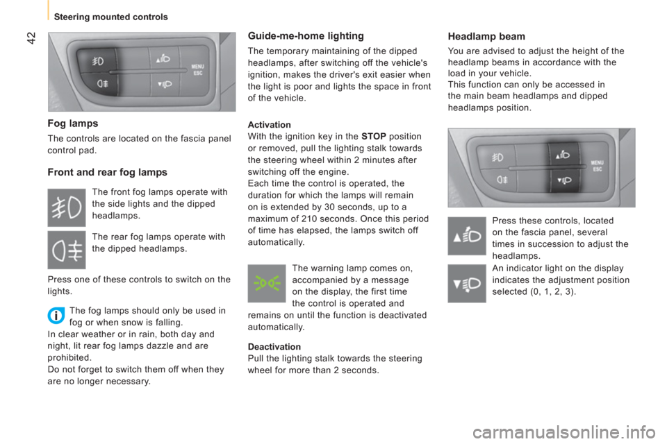 Peugeot Bipper 2011 Service Manual 42
Steering mounted controls
Headlamp beam
You are advised to adjust the height of the
headlamp beams in accordance with the
load in your vehicle.
This function can only be acce Peugeot Bipper 2011 Service Manual 42
Steering mounted controls
Headlamp beam
You are advised to adjust the height of the
headlamp beams in accordance with the
load in your vehicle.
This function can only be acce