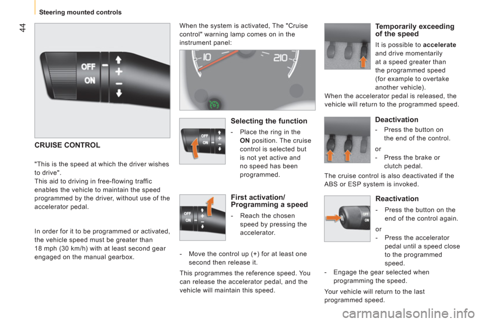 Peugeot Bipper 2011 Service Manual 44
   
 
Steering mounted controls  
 
 
 
Reactivation 
 
 
 
-   Press the button on the 
end of the control again.  
  or 
   
 
-   Press the accelerator 
pedal until a speed close 
to the program