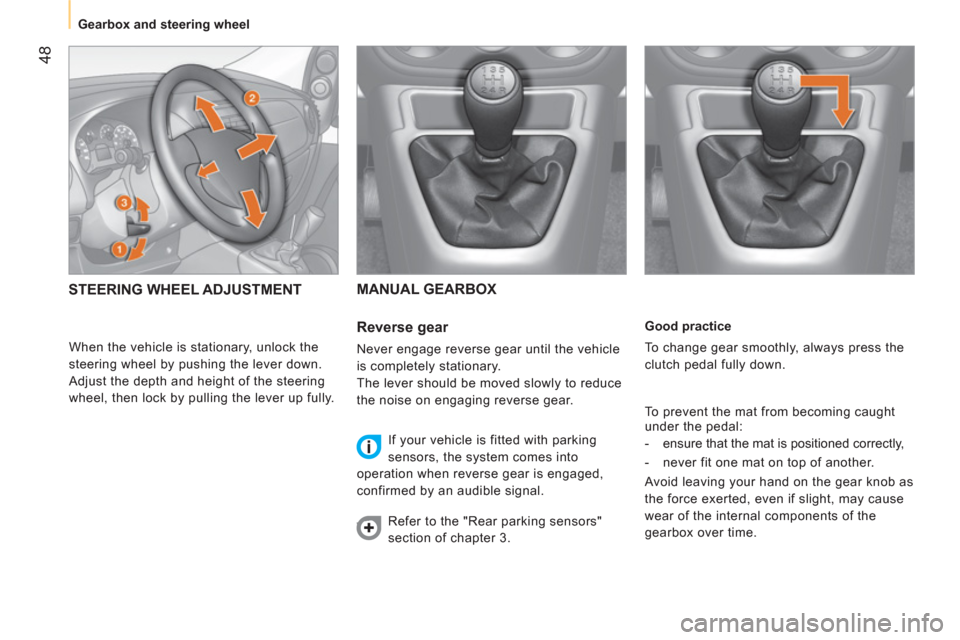 Peugeot Bipper 2011 Service Manual 48
   
 
Gearbox and steering wheel  
 
   
Good practice 
  To change gear smoothly, always press the 
clutch pedal fully down. 
  To prevent the mat from becoming caught 
under the pedal: 
   
 
-  