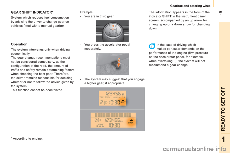 Peugeot Bipper 2011  Owners Manual 49
1
READY TO SET OFF
   
 
Gearbox and steering wheel  
 
GEAR SHIFT INDICATOR *
 
System which reduces fuel consumption 
by advising the driver to change gear on 
vehicles fitted with a manual gearb
