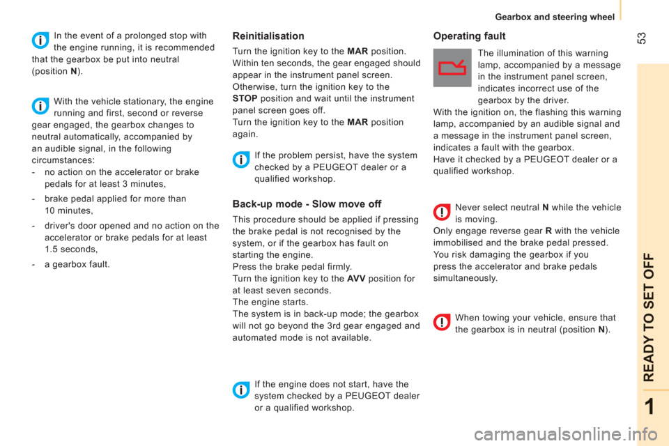 Peugeot Bipper 2011  Owners Manual 53
1
READY TO SET OFF
   
 
Gearbox and steering wheel  
 
 
 
Reinitialisation 
 
Turn the ignition key to the  MAR 
 position. 
  Within ten seconds, the gear engaged should 
appear in the instrumen