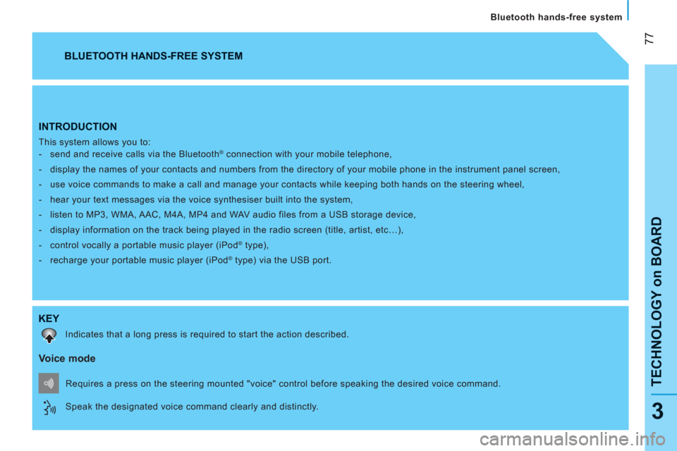 Peugeot Bipper 2011  Owners Manual 77
TECHNOLOGY on BOARD 
   
Bluetooth hands-free system
3
INTRODUCTION 
 
This system allows you to: 
   
 
-   send and receive calls via the Bluetooth® connection with your mobile telephone, 
   
-