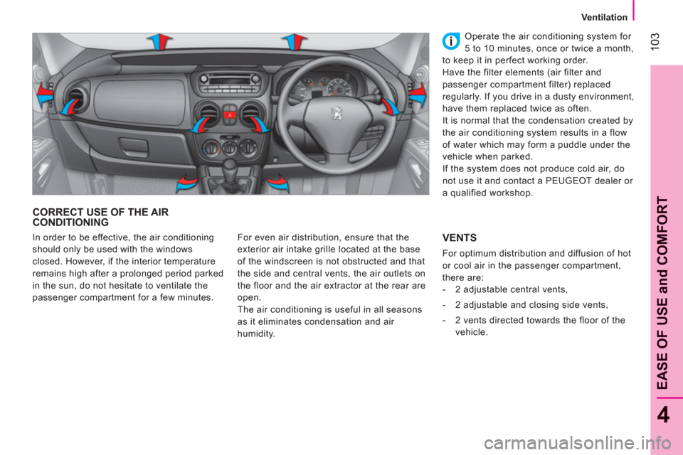 Peugeot Bipper 2011 Owners Manual - RHD (UK, Australia) 103
4
EASE OF USE and COMFOR
T
Ventilation
CORRECT USE OF THE AIRCONDITIONING
For even air distribution, ensure that the
exterior air intake grille located at the base
of the windscreen is no Peugeot Bipper 2011 Owners Manual - RHD (UK, Australia) 103
4
EASE OF USE and COMFOR
T
Ventilation
CORRECT USE OF THE AIRCONDITIONING
For even air distribution, ensure that the
exterior air intake grille located at the base
of the windscreen is no