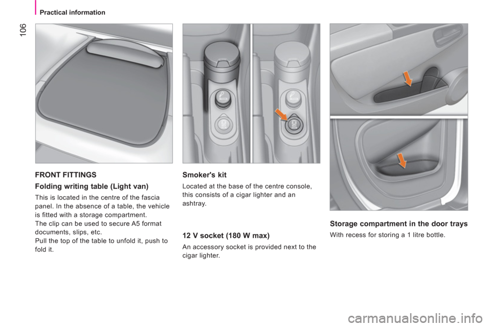 Peugeot Bipper 2011 Owners Manual - RHD (UK, Australia) 106
Practical information
Smokers kit
Located at the base of the centre console,
this consists of a cigar lighter and an
ashtray.
12 V socket (180 W max)
An accessory sock Peugeot Bipper 2011 Owners Manual - RHD (UK, Australia) 106
Practical information
Smokers kit
Located at the base of the centre console,
this consists of a cigar lighter and an
ashtray.
12 V socket (180 W max)
An accessory sock