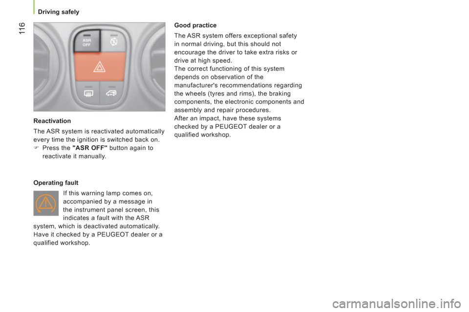 Peugeot Bipper 2011  Owners Manual - RHD (UK, Australia) 11
6
   
 
Driving safely  
 
   
Reactivation 
  The ASR system is reactivated automatically 
every time the ignition is switched back on. 
   
 
�) 
  Press the  "ASR OFF" 
 button again to 
reactiv