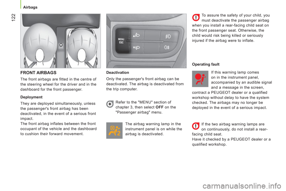 Peugeot Bipper 2011  Owners Manual - RHD (UK, Australia) 122
   
 
 
 
 
Airbags  
 
 
 
 
 
 
FRONT AIRBAGS 
 
The front airbags are fitted in the centre of 
the steering wheel for the driver and in the 
dashboard for the front passenger. 
   
Deployment 
