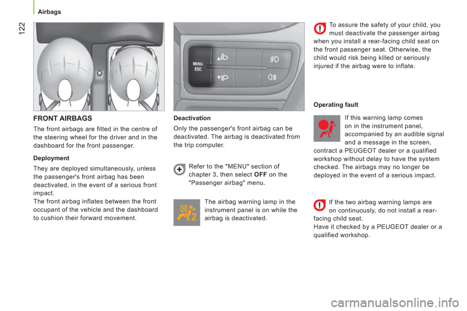 Peugeot Bipper 2011 Owners Manual - RHD (UK, Australia) 122
Airbags
FRONT AIRBAGS
The front airbags are fitted in the centre of
the steering wheel for the driver and in the
dashboard for the front passenger.
Deployment
Peugeot Bipper 2011 Owners Manual - RHD (UK, Australia) 122
Airbags
FRONT AIRBAGS
The front airbags are fitted in the centre of
the steering wheel for the driver and in the
dashboard for the front passenger.
Deployment