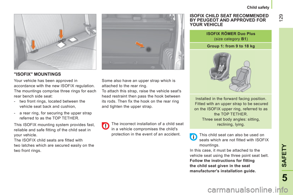 Peugeot Bipper 2011  Owners Manual - RHD (UK, Australia) 12
9
5
SAFETY
   
 
Child safety  
 
"ISOFIX" MOUNTINGS 
 
Some also have an upper strap which is 
attached to the rear ring. 
  To attach this strap, raise the vehicle seats 
head restraint then pas