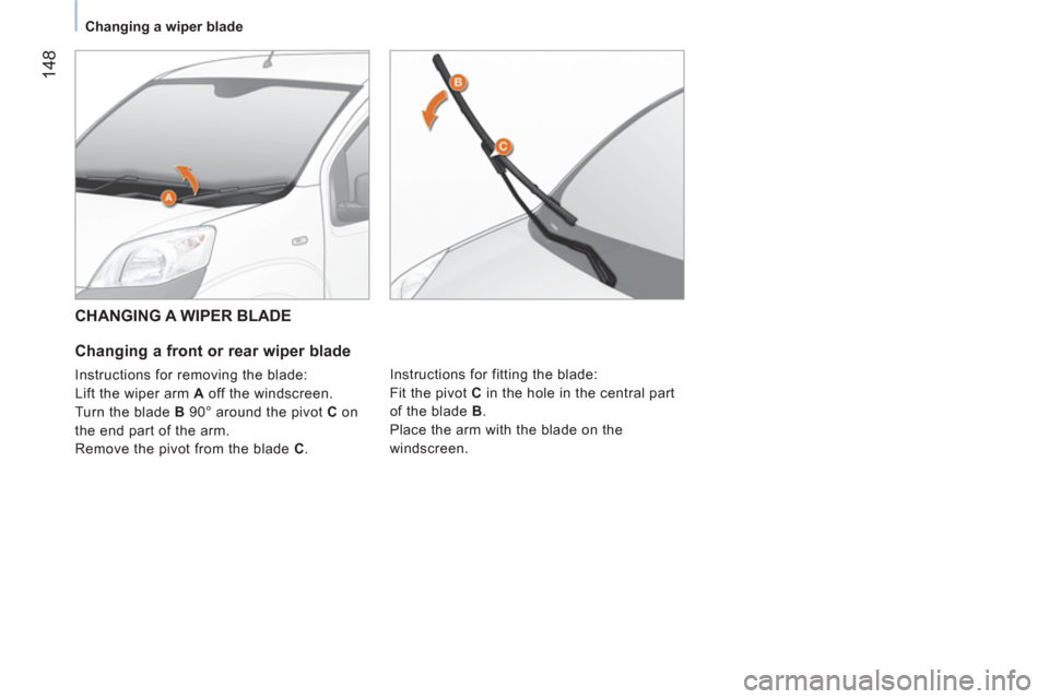 Peugeot Bipper 2011  Owners Manual - RHD (UK, Australia) 14
8
Changing a wiper blade
   
 
CHANGING A WIPER BLADE 
   
Changing a front or rear wiper blade 
 
Instructions for removing the blade: 
  Lift the wiper arm  A  off the windscreen. 
  Turn the bla