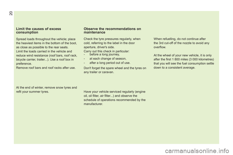 Peugeot Bipper 2011  Owners Manual - RHD (UK, Australia)    
Limit the causes of excess 
consumption 
   
Spread loads throughout the vehicle; place 
the heaviest items in the bottom of the boot, 
as close as possible to the rear seats. 
  Limit the loads c