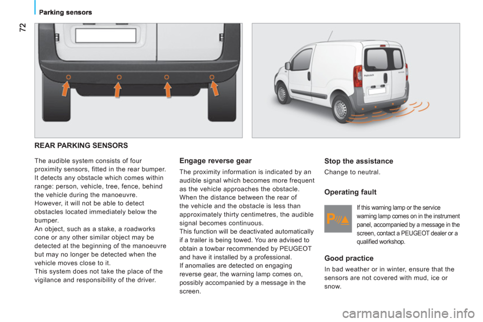 Peugeot Bipper 2011  Owners Manual - RHD (UK, Australia)   REAR PARKING SENSORS 
 
The audible system consists of four 
proximity sensors, fitted in the rear bumper. 
  It detects any obstacle which comes within 
range: person, vehicle, tree, fence, behind 