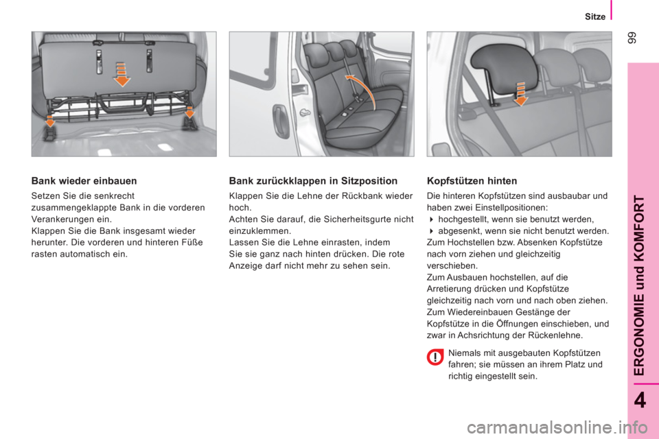 Peugeot Bipper 2011  Betriebsanleitung (in German) 99
4
ERGONOMIE und KOMFOR
T
   
 
Sitze  
 
 
 
Bank wieder einbauen 
 
Setzen Sie die senkrecht 
zusammengeklappte Bank in die vorderen 
Verankerungen ein. 
  Klappen Sie die Bank insgesamt wieder 
h