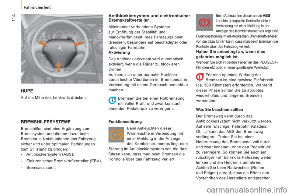 Peugeot Bipper 2011  Betriebsanleitung (in German) 11 4
   
 
Fahrsicherheit  
 
 
HUPE  
 
Auf die Mitte des Lenkrads drücken.  
 
 
Antiblockiersystem und elektronischer 
Bremskraftverteiler 
  Miteinander verbundene Systeme 
zur Erhöhung der Stab