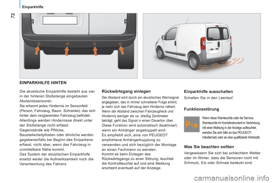 Peugeot Bipper 2011  Betriebsanleitung (in German) Einparkhilfe
 EINPARKHILFE HINTEN
  Die akustische Einparkhilfe besteht aus vier 
in der hinteren Stoßstange eingebauten 
Abstandssensoren. 
  Sie erkennt jedes Hindernis im Sensorfeld 
(Person, Fahr