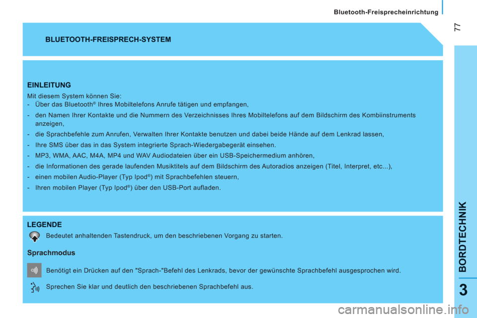 Peugeot Bipper 2011  Betriebsanleitung (in German) 77
BORDTECHNIK
   
Bluetooth-Freisprecheinrichtung
3
EINLEITUNG
 
Mit diesem System können Sie: 
   
 
-   Über das Bluetooth® Ihres Mobiltelefons Anrufe tätigen und empfangen, 
   
-   den Namen 