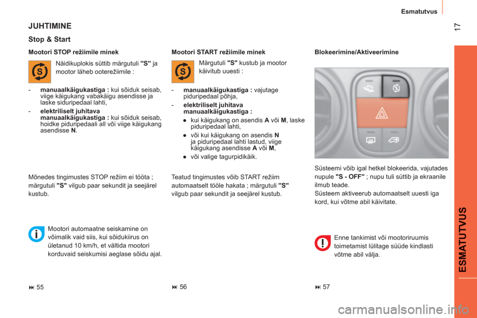 Peugeot Bipper 2011  Omaniku käsiraamat (in Estonian) 17
ESMATUTVU
S
Esmatutvus
   
Mootori STOP režiimile minek 
 
 
Stop & Start 
 
 
 
-   manuaalkäigukastiga : 
 vajutage 
piduripedaal põhja, 
   
-   elektriliselt juhitava 
manuaalkäigukastiga :