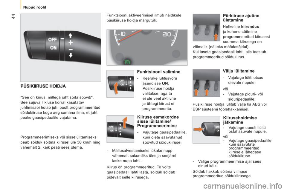 Peugeot Bipper 2011  Omaniku käsiraamat (in Estonian) 44
   
 
Nupud roolil  
 
 
 
Kiirusehoidmise 
jätkamine 
   
 
-   Vajutage uuesti llüliti 
ostal asuvale nupule.  
  või 
   
 
-  Vajutage gaasipedaalile 
kuni saavutate 
programmeeritud 
kiirus