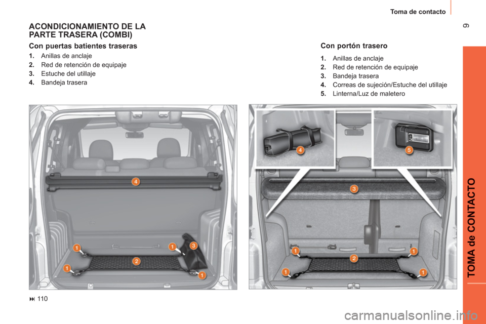 Peugeot Bipper 2011  Manual del propietario (in Spanish) 9
TOMA de CONTACTO
  Toma de contacto 
 
ACONDICIONAMIENTO DE LA PARTE TRASERA (COMBI)
 
 
 
� 
 110  
 
 
Con puertas batientes traseras  
 
 
 
1. 
  Anillas de anclaje 
   
2. 
  Red de retención