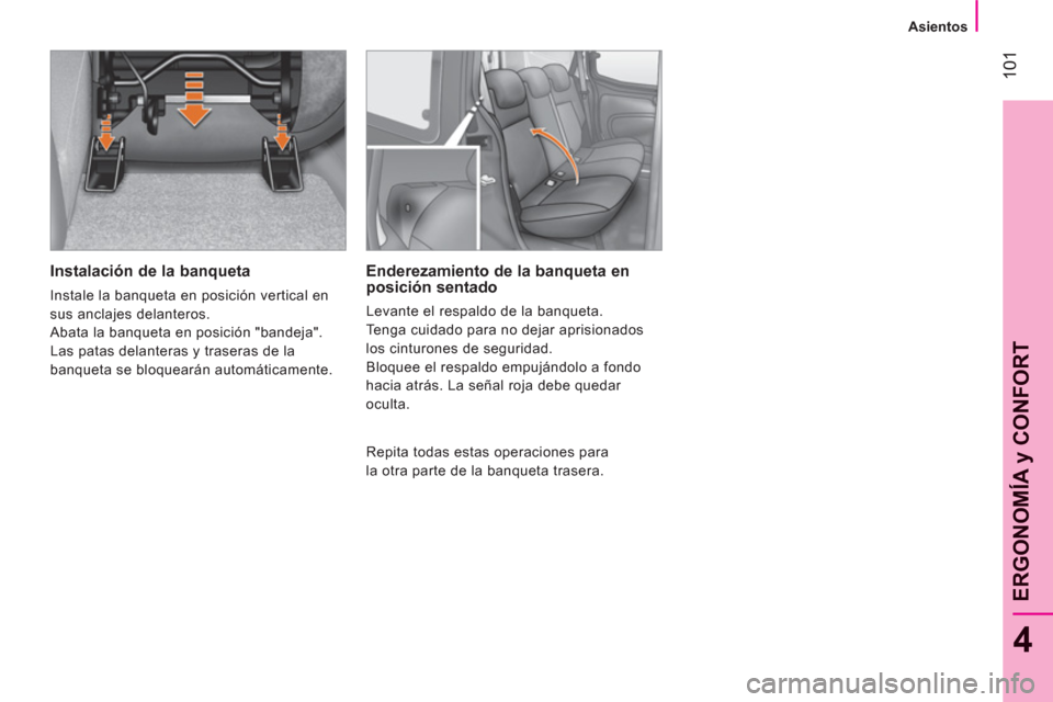 Peugeot Bipper 2011 Manual del propietario (in Spanish) 101
4
ERGONOMÍA
y CONFOR
T
Asientos
Instalación de la banqueta
Instale la banqueta en posición vertical en
sus anclajes delanteros.
Abata la banqueta en posición "bandeja".
Peugeot Bipper 2011 Manual del propietario (in Spanish) 101
4
ERGONOMÍA
y CONFOR
T
Asientos
Instalación de la banqueta
Instale la banqueta en posición vertical en
sus anclajes delanteros.
Abata la banqueta en posición "bandeja".