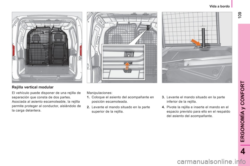 Peugeot Bipper 2011 Manual del propietario (in Spanish) 4
ERGONOMÍA
y CONFOR
T
Vida a bordo
Rejilla vertical modular
Manipulaciones:
3.
Levante el mando situado en la parte
inferior de la rejilla.
4.
Pivote la rejilla e Peugeot Bipper 2011 Manual del propietario (in Spanish) 4
ERGONOMÍA
y CONFOR
T
Vida a bordo
Rejilla vertical modular
Manipulaciones:
3.
Levante el mando situado en la parte
inferior de la rejilla.
4.
Pivote la rejilla e