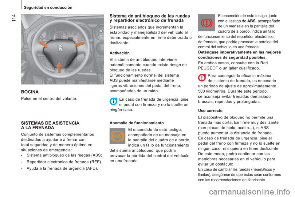 Peugeot Bipper 2011  Manual del propietario (in Spanish) 11 4
Seguridad en conducción
  BOCINA 
 
Pulse en el centro del volante. 
 
 
Sistema de antibloqueo de las ruedas 
y repartidor electrónico de frenada 
  Sistemas asociados que incrementan la 
esta