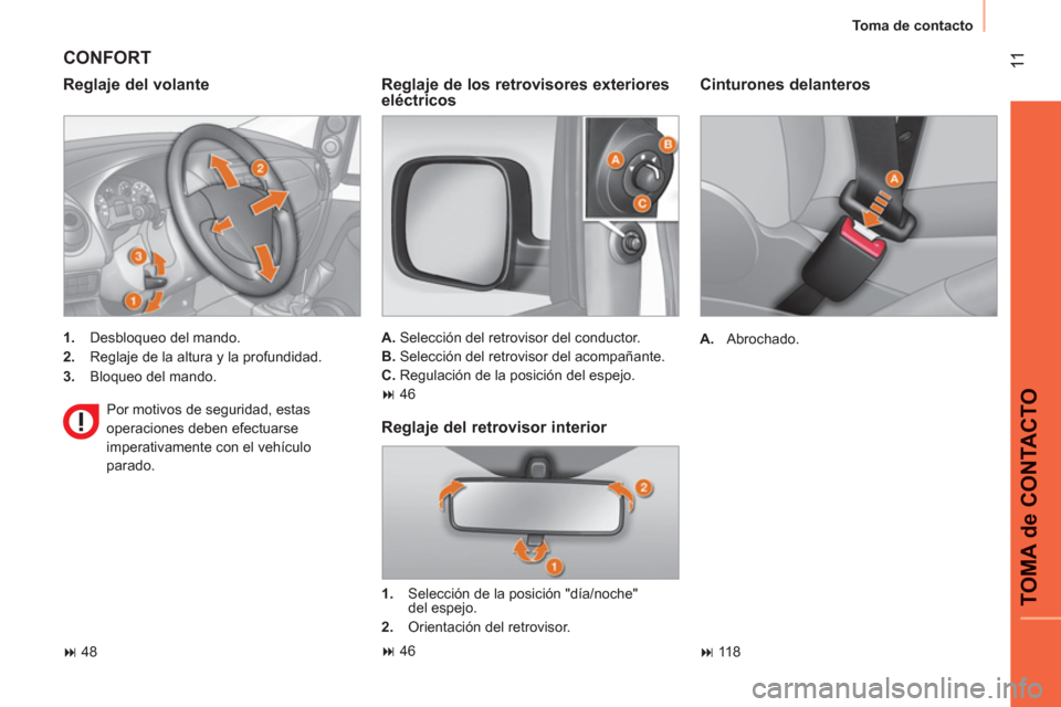 Peugeot Bipper 2011  Manual del propietario (in Spanish) 11
TOMA de CONTACTO
  Toma de contacto 
 
 
Cinturones delanteros 
 
 
 
A. 
 Abrochado.  
   
 
� 
 118  
 
 
CONFORT
 
 
Reglaje del volante 
 
 
 
1. 
  Desbloqueo del mando. 
   
2. 
  Reglaje de