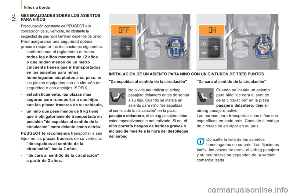 Peugeot Bipper 2011  Manual del propietario (in Spanish) 124
Niños a bordo
   
 
GENERALIDADES SOBRE LOS ASIENTOS 
PARA NIÑOS 
  Preocupación constante de PEUGEOT a la 
concepción de su vehículo, no obstante la 
seguridad de sus hijos también depende 