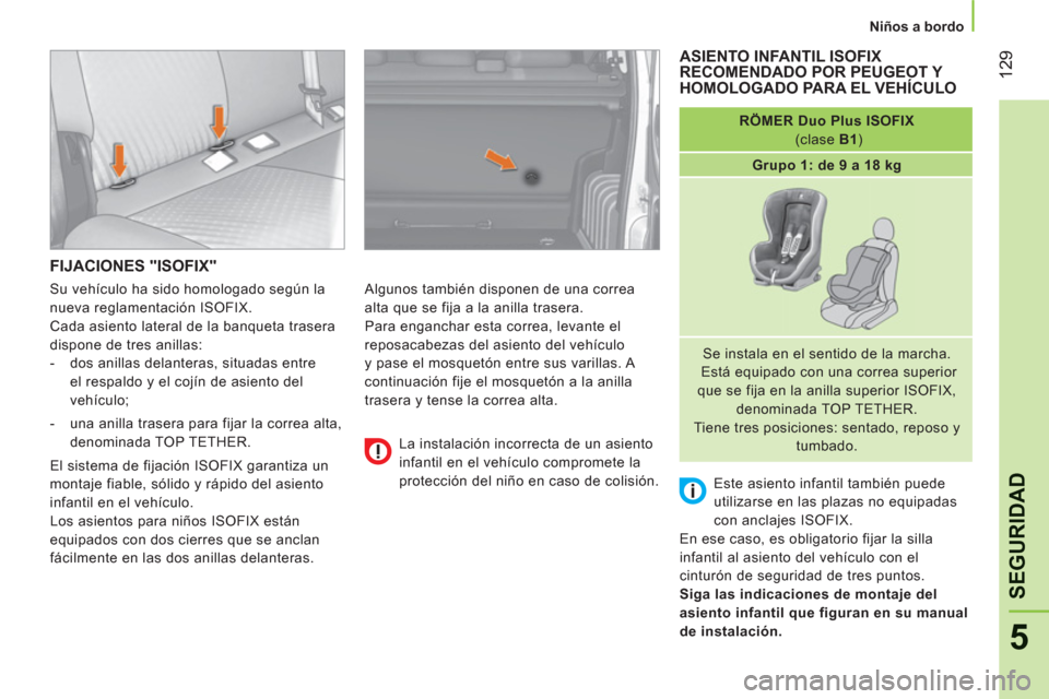 Peugeot Bipper 2011  Manual del propietario (in Spanish) 12
9
5
SEGURIDA
D
   
 
Niños a bordo  
 
FIJACIONES "ISOFIX" 
 
Algunos también disponen de una correa 
alta que se fija a la anilla trasera. 
  Para enganchar esta correa, levante el 
reposacabeza