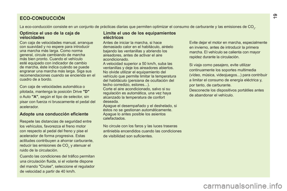 Peugeot Bipper 2011  Manual del propietario (in Spanish) ECO-CONDUCCIÓN
  La eco-conducción consiste en un conjunto de prácticas diarias que permiten optimizar el consumo de carburante y las emisiones de CO2. 
 
 
Optimice el uso de la caja de 
velocidad