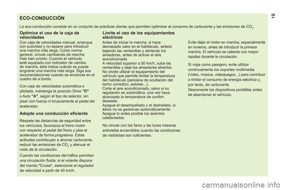 Peugeot Bipper 2011 Manual del propietario (in Spanish) ECO-CONDUCCIÓN
La eco-conducción consiste en un conjunto de prácticas diarias que permiten optimizar el consumo de carburante y las emisiones de CO2.
Optimice el uso de la caja de
velocidad Peugeot Bipper 2011 Manual del propietario (in Spanish) ECO-CONDUCCIÓN
La eco-conducción consiste en un conjunto de prácticas diarias que permiten optimizar el consumo de carburante y las emisiones de CO2.
Optimice el uso de la caja de
velocidad