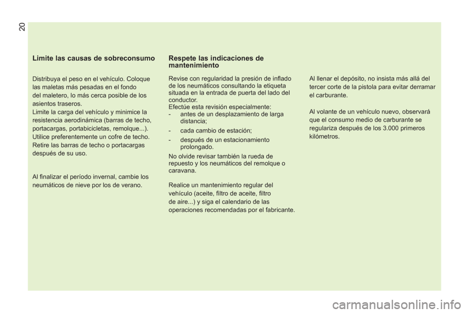 Peugeot Bipper 2011 Manual del propietario (in Spanish)
Limite las causas de sobreconsumo
Distribuya el peso en el vehículo. Coloque
las maletas más pesadas en el fondo
del maletero, lo más cerca posible de los
asientos traseros.
Limite l Peugeot Bipper 2011 Manual del propietario (in Spanish)
Limite las causas de sobreconsumo
Distribuya el peso en el vehículo. Coloque
las maletas más pesadas en el fondo
del maletero, lo más cerca posible de los
asientos traseros.
Limite l