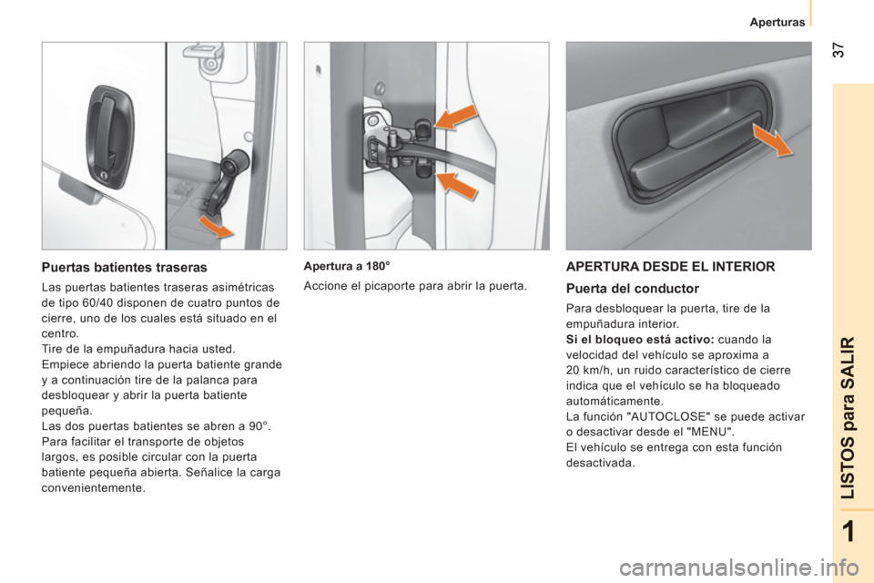 Peugeot Bipper 2011  Manual del propietario (in Spanish) 1
LISTOS 
para SALIR
Aperturas
APERTURA DESDE EL INTERIOR 
   
Puerta del conductor 
 
Para desbloquear la puerta, tire de la 
empuñadura interior. 
   
Si el bloqueo está activo: 
 cuando la 
veloc