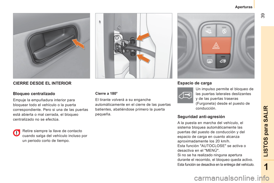 Peugeot Bipper 2011 Manual del propietario (in Spanish) 39
1
LISTOS
para SALIR
Aperturas
CIERRE DESDE EL INTERIOR
Bloqueo centralizado
Empuje la empuñadura interior para
bloquear todo el vehículo o la puerta
correspondiente. Pero si una de l Peugeot Bipper 2011 Manual del propietario (in Spanish) 39
1
LISTOS
para SALIR
Aperturas
CIERRE DESDE EL INTERIOR
Bloqueo centralizado
Empuje la empuñadura interior para
bloquear todo el vehículo o la puerta
correspondiente. Pero si una de l