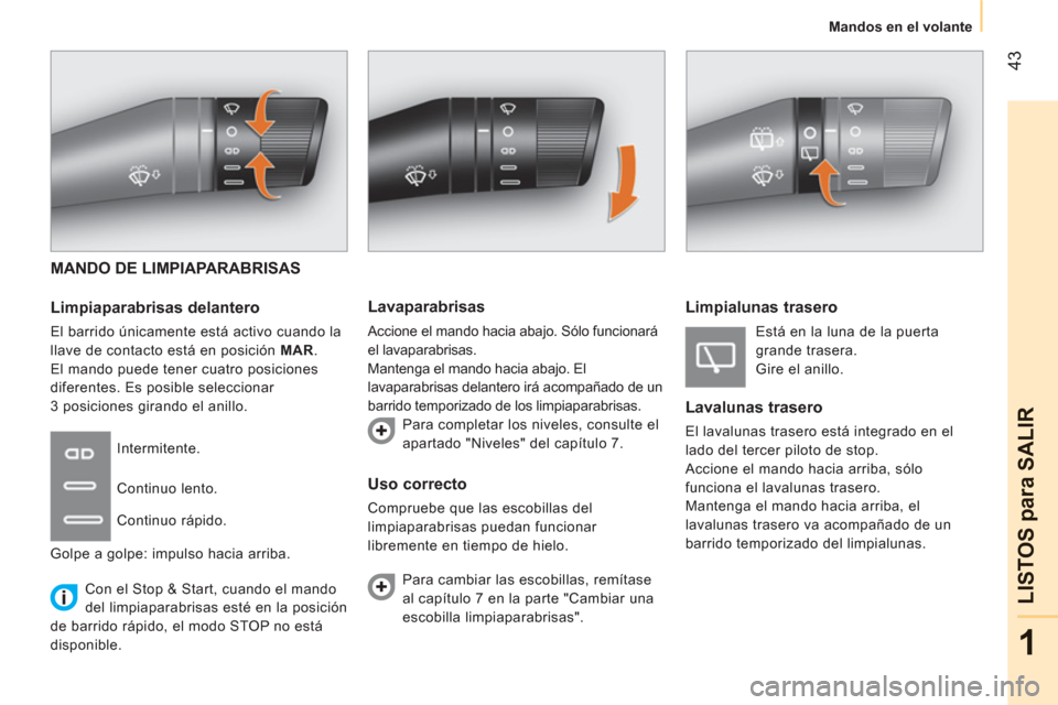 Peugeot Bipper 2011  Manual del propietario (in Spanish) 43
1
LISTOS 
para SALIR
Mandos en el volante
  MANDO DE LIMPIAPARABRISAS 
   
Limpiaparabrisas delantero 
 
El barrido únicamente está activo cuando la 
llave de contacto está en posición  MAR . 
