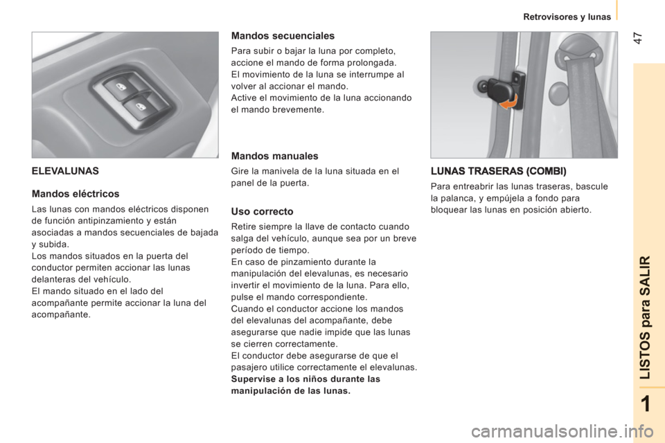 Peugeot Bipper 2011  Manual del propietario (in Spanish) 47
1
LISTOS 
para SALIR
Retrovisores y lunas
ELEVALUNAS 
   
Mandos eléctricos 
 
Las lunas con mandos eléctricos disponen 
de función antipinzamiento y están 
asociadas a mandos secuenciales de b