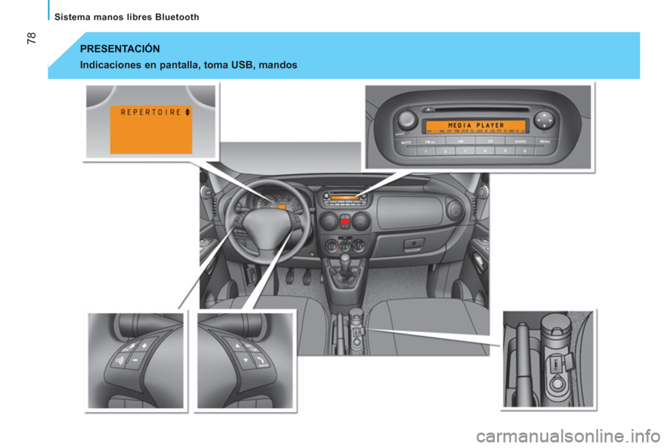Peugeot Bipper 2011  Manual del propietario (in Spanish) 78
Sistema manos libres Bluetooth
  PRESENTACIÓN
   
Indicaciones en pantalla, toma USB, mandos   