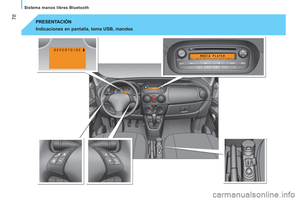 Peugeot Bipper 2011 Manual del propietario (in Spanish) 78
Sistema manos libres Bluetooth
PRESENTACIÓN
Indicaciones en pantalla, toma USB, mandos Peugeot Bipper 2011 Manual del propietario (in Spanish) 78
Sistema manos libres Bluetooth
PRESENTACIÓN
Indicaciones en pantalla, toma USB, mandos