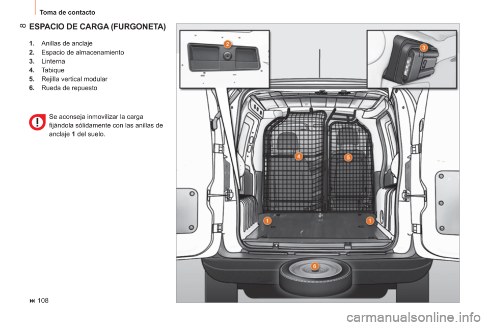 Peugeot Bipper 2011  Manual del propietario (in Spanish) 8
  Toma de contacto 
 
ESPACIO DE CARGA (FURGONETA)
 
 
 
1. 
  Anillas de anclaje 
   
2. 
  Espacio de almacenamiento 
   
3. 
 Linterna 
   
4. 
 Tabique 
   
5. 
  Rejilla vertical modular 
   
6