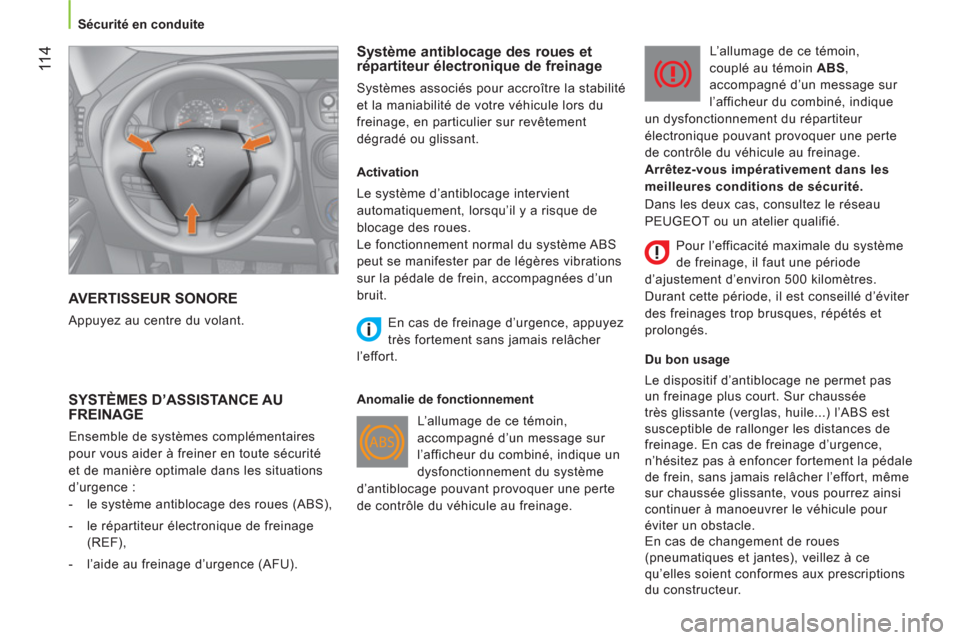 Peugeot Bipper 2011  Manuel du propriétaire (in French) 11 4
Sécurité en conduite
  AVERTISSEUR SONORE
 
Appuyez au centre du volant. 
 
 
Système antiblocage des roues et 
répartiteur électronique de freinage 
  Systèmes associés pour accroître la