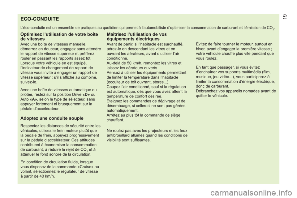 Peugeot Bipper 2011  Manuel du propriétaire (in French) ECO-CONDUITE 
  L’éco-conduite est un ensemble de pratiques au quotidien qui permet à l’automobiliste d’optimiser la consommation de carburant et l’émission de CO2. 
 
 
Optimisez l’utili